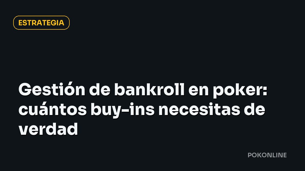 Gestión de bankroll en poker: cuántos buy-ins necesitas de verdad