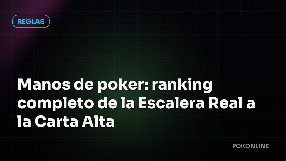 Manos de poker: ranking completo de la Escalera Real a la Carta Alta