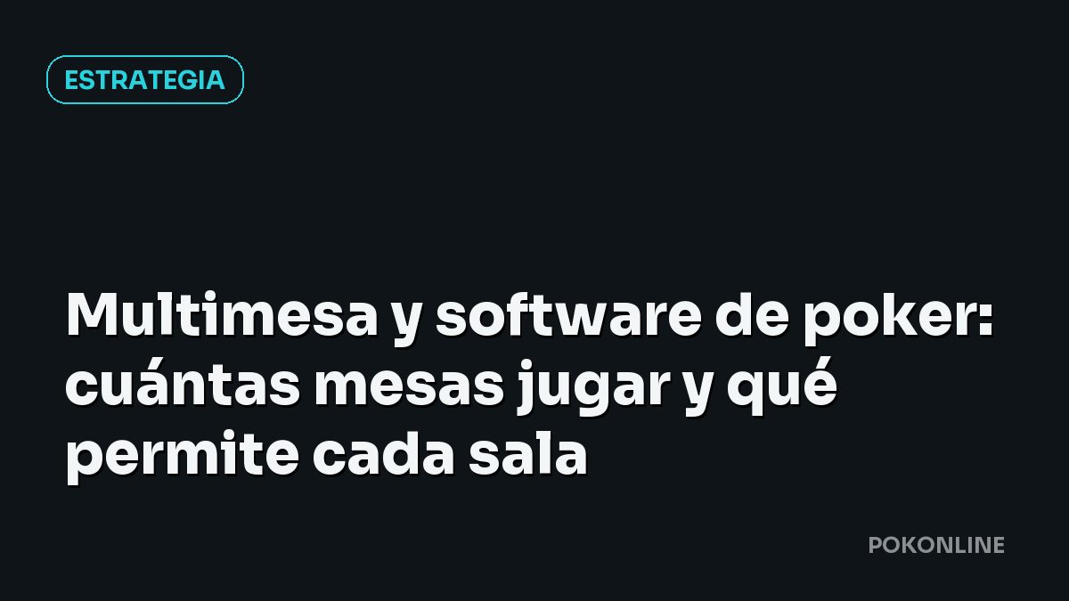 Multimesa y software de poker: cuántas mesas jugar y qué permite cada sala