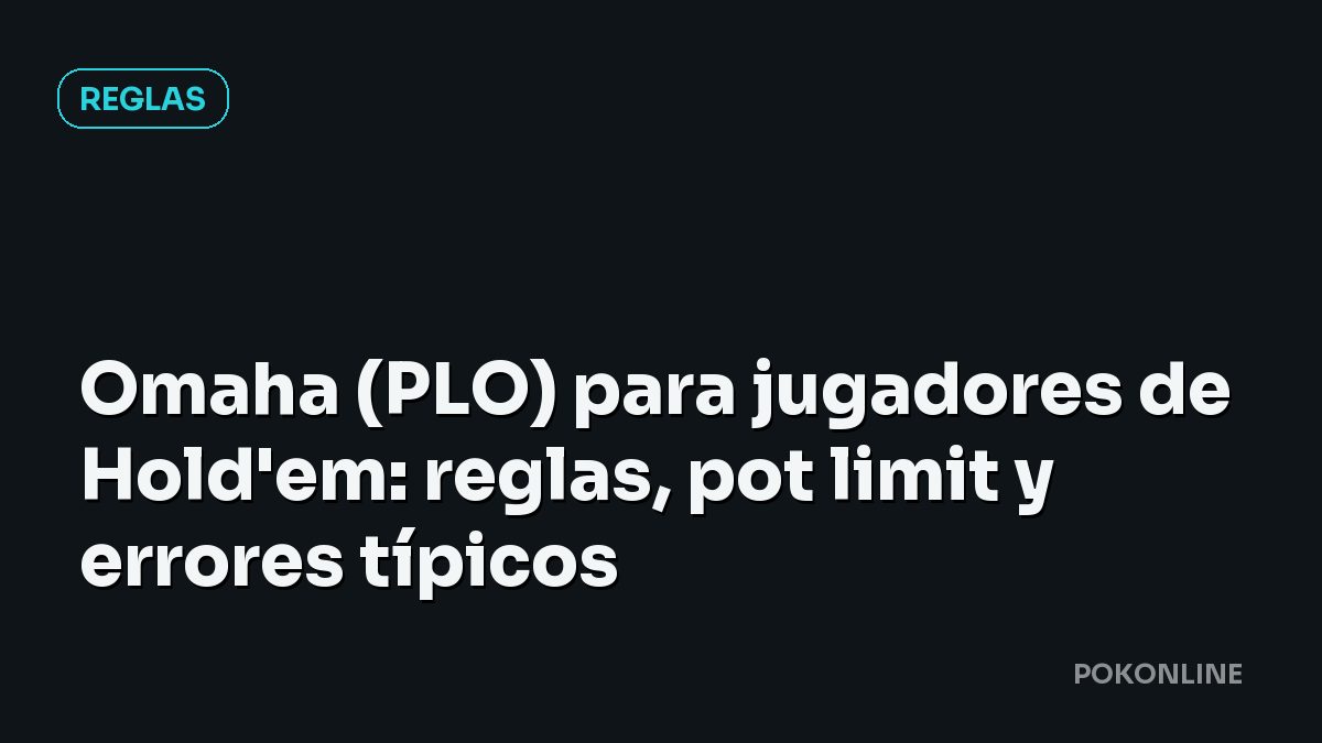 Omaha (PLO) para jugadores de Hold'em: reglas, pot limit y errores típicos