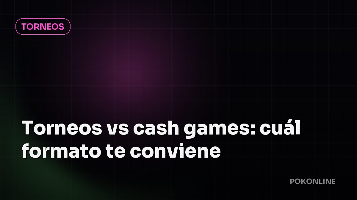 Torneos vs cash games: cuál formato te conviene
